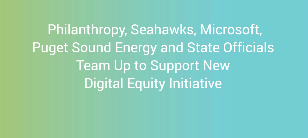 Philanthropy, Seahawks, Microsoft, Puget Sound Energy and State Officials Team Up to Support New Digital Equity Initiative