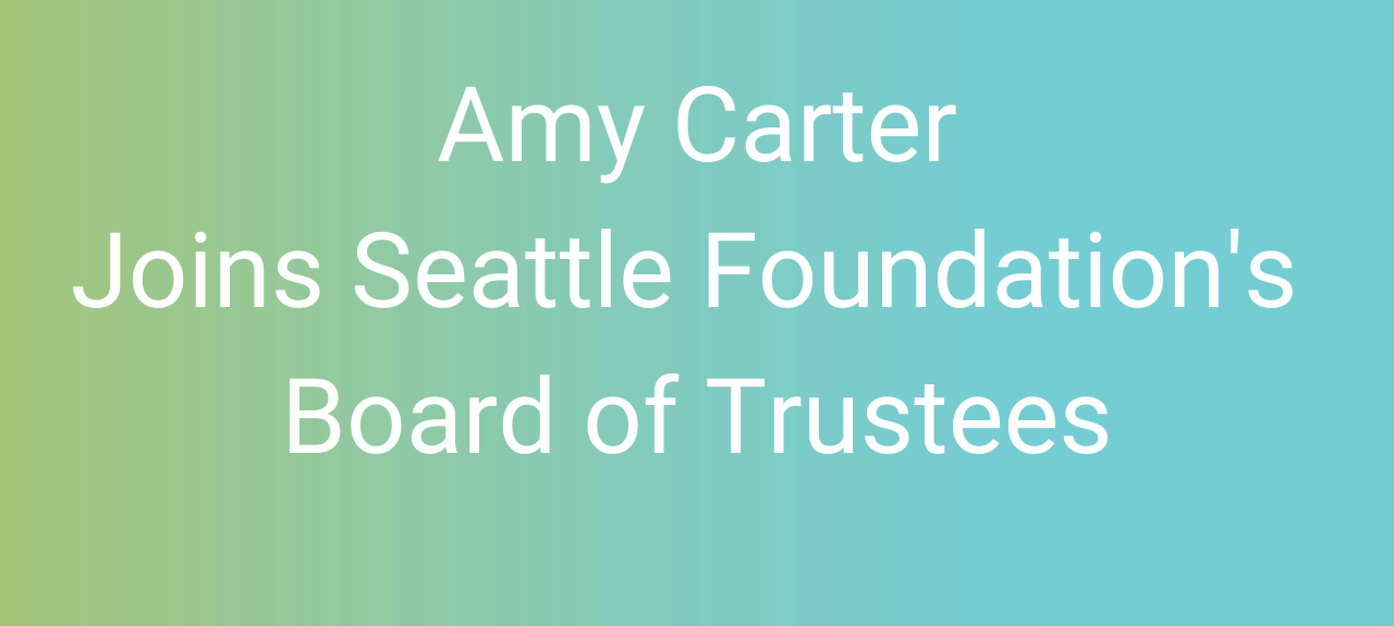 Amy Carter Joins Seattle Foundation’s Board of Trustees