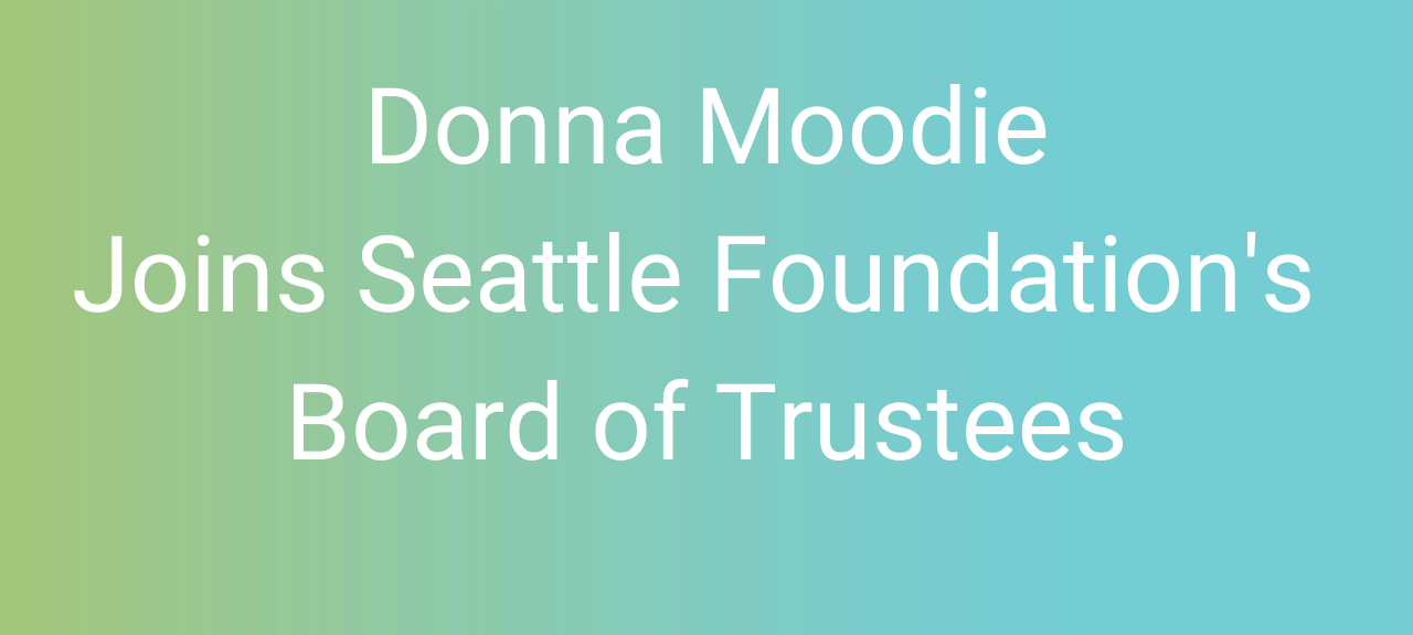 Seattle Foundation welcomes Donna Moodie to its Board of Trustees