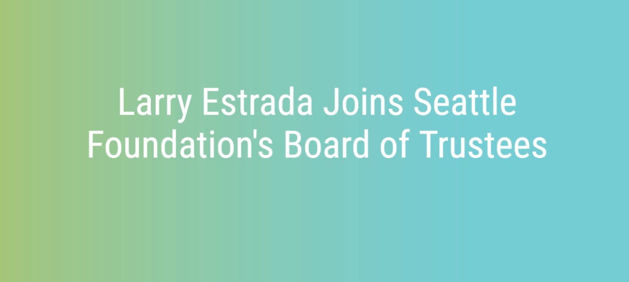 Larry Estrada Joins Seattle Foundation’s Board of Trustees