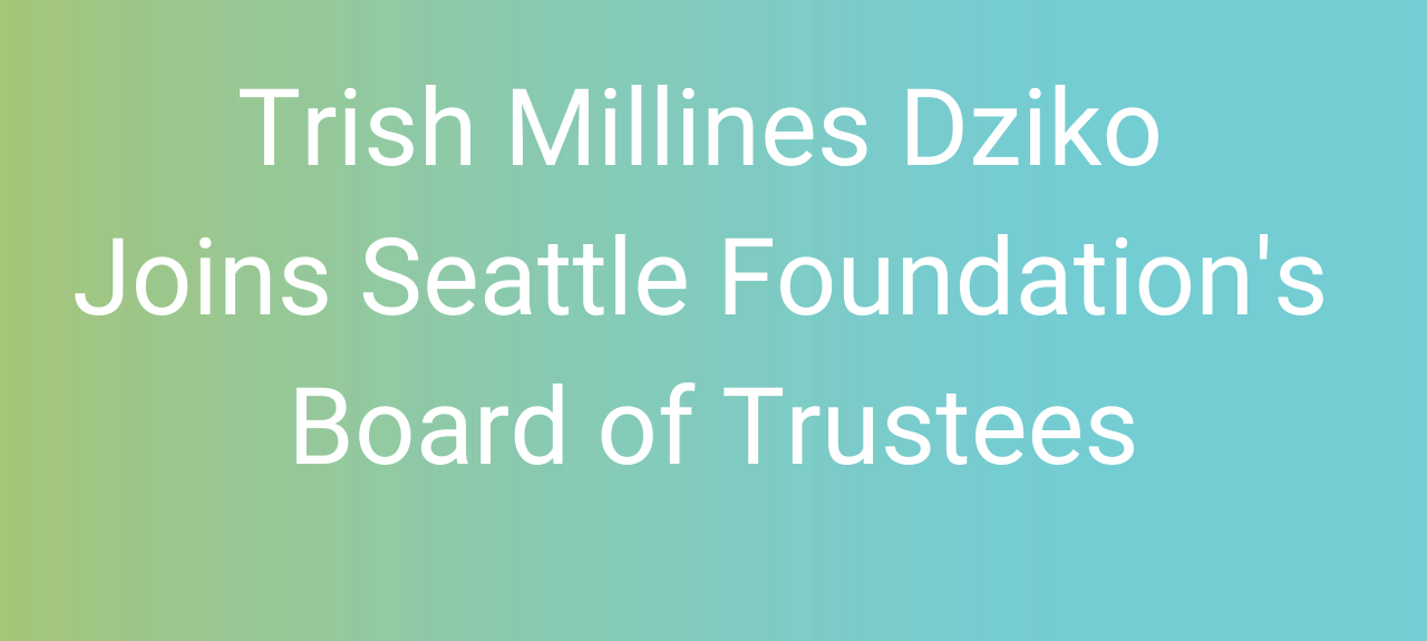 Trish Millines Dziko Joins Seattle Foundation’s Board of Trustees